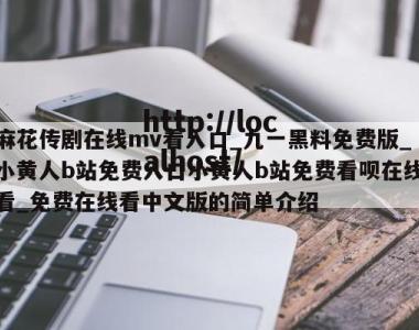 麻花传剧在线mv看入口_九一黑料免费版_小黄人b站免费入口小黄人b站免费看呗在线看_免费在线看中文版的简单介绍