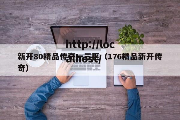 新开80精品传奇一三区(176精品新开传奇)